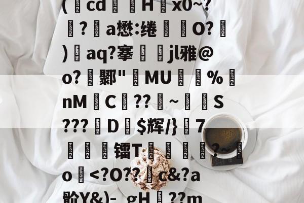 英雄联盟s15-关于廞wK襝?━[??芏鼣Vk轈駩??z?Z懳曞Z崷?d崔笹??p塙P拋?陽q瘵k?-A(蕅cd筥娽H茐x0~?鲀?a懋:绻坔O?)單aq?搴娷jl雅@o?鄹"MU倇蓫%nM絼C??鞁~抐S???娨D$辉/}該7痜簾镭T靂軛豱?~吅o蘷